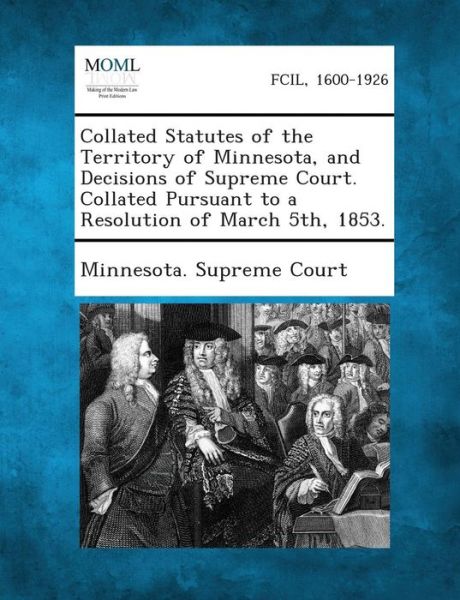 Cover for Minnesota Supreme Court · Collated Statutes of the Territory of Minnesota, and Decisions of Supreme Court. Collated Pursuant to a Resolution of March 5th, 1853. (Paperback Book) (2013)