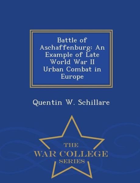 Cover for Quentin W Schillare · Battle of Aschaffenburg: an Example of Late World War II Urban Combat in Europe - War College Series (Paperback Bog) (2015)