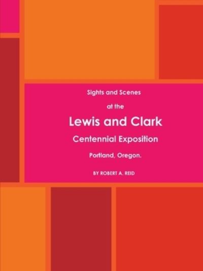 Cover for Robert A. Reid · Sights and Scenes at the Lewis and Clark Centennial Exposition, Portland, Oregon. (Paperback Book) (2016)