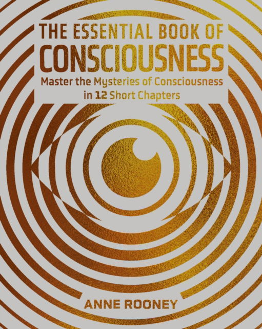 Cover for Anne Rooney · The Essential Book of Consciousness: Master the Mysteries of Consciousness in 12 Short Chapters - Arcturus Concepts (Hardcover Book) (2025)