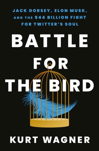 Battle for the Bird: Jack Dorsey, Elon Musk and the $44 Billion Fight for Twitter's Soul - Kurt Wagner - Books - Hodder & Stoughton - 9781399714327 - March 21, 2024