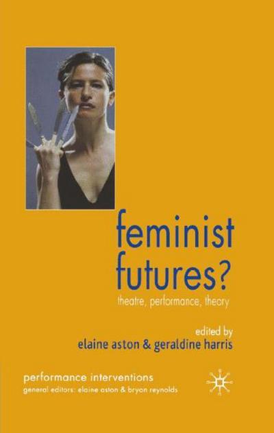 Cover for Elaine Aston · Feminist Futures?: Theatre, Performance, Theory - Performance Interventions (Inbunden Bok) [2006 edition] (2006)