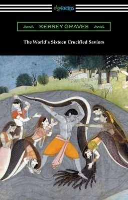 Cover for Kersey Graves · The World's Sixteen Crucified Saviors: or, Christianity Before Christ (Paperback Bog) (2021)