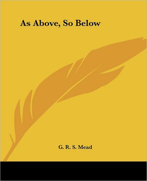 As Above, So Below - G. R. S. Mead - Books - Kessinger Publishing, LLC - 9781425303327 - December 8, 2005