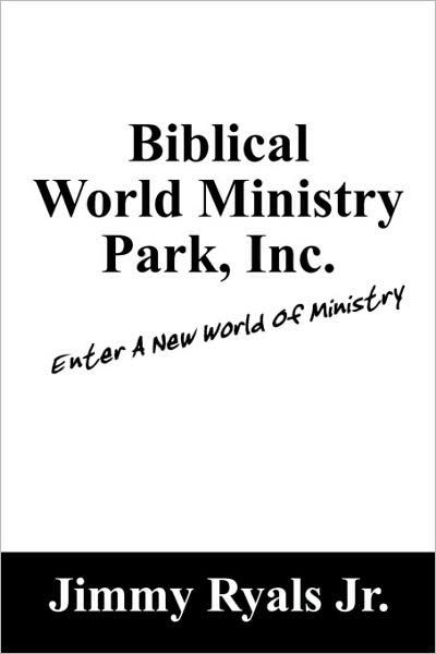 Biblical World Ministry Park, Inc.: Enter a New World of Ministry - Jimmy Ryals Jr - Bücher - Outskirts Press - 9781432712327 - 24. April 2009
