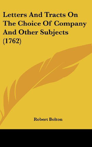 Cover for Robert Bolton · Letters and Tracts on the Choice of Company and Other Subjects (1762) (Hardcover Book) (2008)