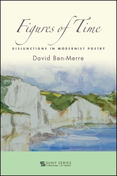 Cover for Ben-Merre, David (Buffalo State College, SUNY) · Figures of Time: Disjunctions in Modernist Poetry - SUNY series, Literature... in Theory (Paperback Book) (2019)