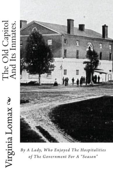The Old Capitol and Its Inmates.: by a Lady, Who Enjoyed the Hospitalities of the Government for a Season - Virginia Lomax - Bücher - Createspace - 9781453867327 - 3. Oktober 2010