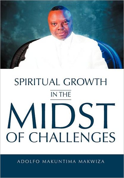 Cover for Adolfo Makuntima Makwiza · Spiritual Growth in the Midst of Challenges (Hardcover Book) (2011)