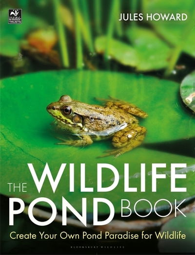 The Wildlife Pond Book: Create Your Own Pond Paradise for Wildlife - Jules Howard - Books - Bloomsbury Publishing PLC - 9781472958327 - September 19, 2019