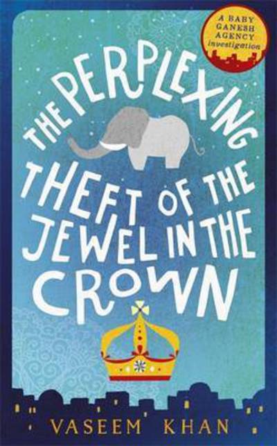 Cover for Vaseem Khan · The Perplexing Theft of the Jewel in the Crown: Baby Ganesh Agency Book 2 - Baby Ganesh series (Paperback Book) (2017)