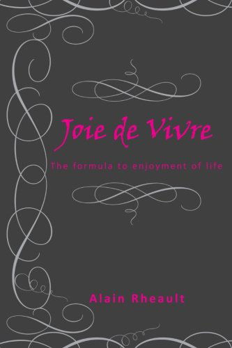 Cover for Alain Rheault · Joie De Vivre: the Formula to Enjoyment of Life (Paperback Book) (2012)