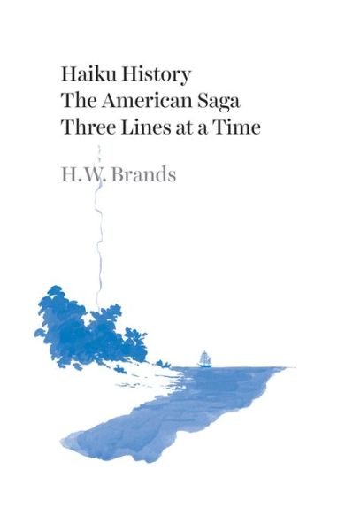 Cover for H. W. Brands · Haiku History: The American Saga Three Lines at a Time (Hardcover Book) (2020)