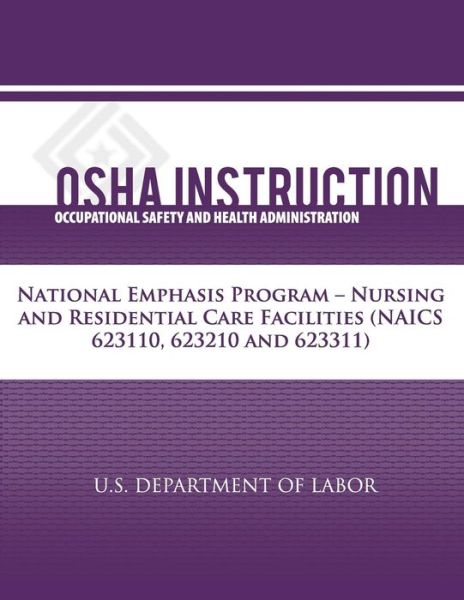 Osha Instruction: National Emphasis Program - Nursing and Residential Care Facilities (Naics 623110, 623210, 623311) - Occupational Safety and Health Administration - Books - CreateSpace Independent Publishing Platf - 9781479342327 - September 18, 2012