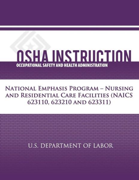 Cover for Occupational Safety and Health Administration · Osha Instruction:  National Emphasis Program - Nursing and Residential Care Facilities (Naics 623110, 623210, 623311) (Paperback Book) (2012)