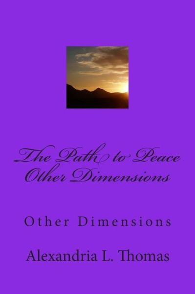 The Path to Peace Other Dimensions: Other Dimensions - Ms Alexandria L Thomas - Böcker - Createspace - 9781482014327 - 20 januari 2013