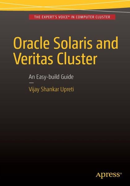 Cover for Vijay Shankar Upreti · Oracle Solaris and Veritas Cluster : An Easy-build Guide: A try-at-home, practical guide to implementing Oracle / Solaris and Veritas clustering using a desktop or laptop (Paperback Book) [1st edition] (2015)