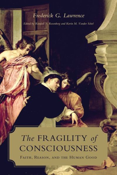 Cover for Frederick Lawrence · The Fragility of Consciousness: Faith, Reason, and the Human Good - Lonergan Studies (Hardcover Book) (2017)