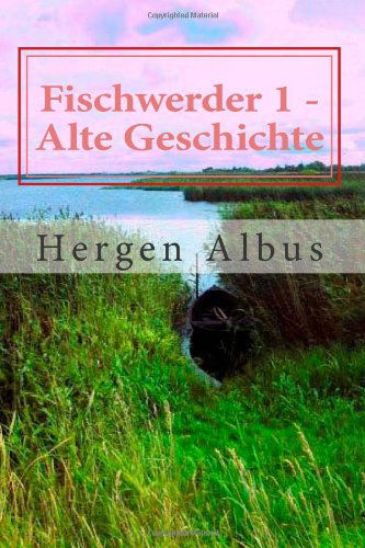 Cover for Hergen Albus · Fischwerder 1 - Alte Geschichte (Volume 1) (German Edition) (Paperback Book) [German edition] (2013)