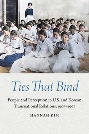 Cover for Hannah Kim · Ties That Bind: People and Perception in U.S. and Korean Transnational Relations, 1905–1965 - Studies in Pacific Worlds (Hardcover Book) (2025)