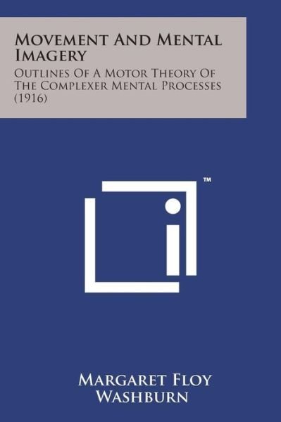 Cover for Margaret Floy Washburn · Movement and Mental Imagery: Outlines of a Motor Theory of the Complexer Mental Processes (1916) (Paperback Bog) (2014)