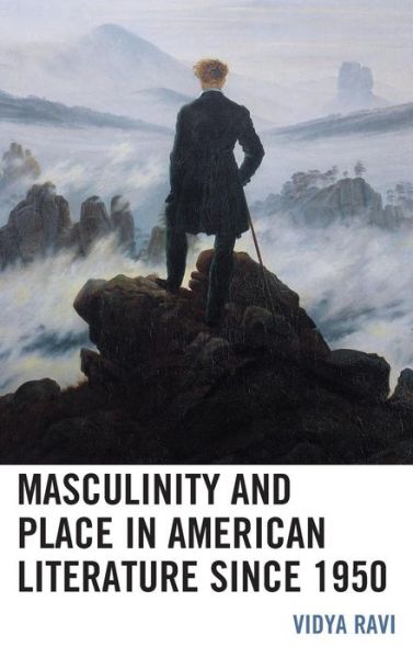 Cover for Vidya Ravi · Masculinity and Place in American Literature since 1950 - Ecocritical Theory and Practice (Innbunden bok) (2019)