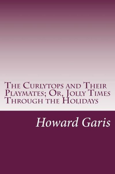 Cover for Howard Roger Garis · The Curlytops and Their Playmates; Or, Jolly Times Through the Holidays (Paperback Book) (2014)