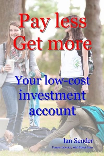 Pay Less Get More: Your Low-cost Investment Account - Ian Sender - Books - Createspace - 9781500598327 - July 23, 2014
