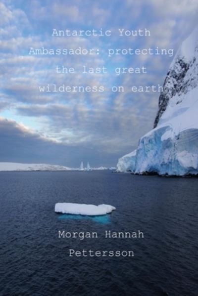 Cover for Morgan Hannah Pettersson · Antarctic Youth Ambassador: protecting the last great wilderness on earth (Paperback Book) (2014)