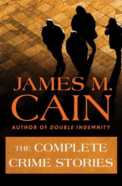 The Complete Crime Stories - James M. Cain - Books - Open Road Media - 9781504011327 - July 9, 2015