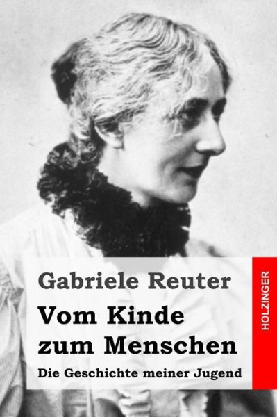 Cover for Gabriele Reuter · Vom Kinde Zum Menschen: Die Geschichte Meiner Jugend (Paperback Book) (2015)