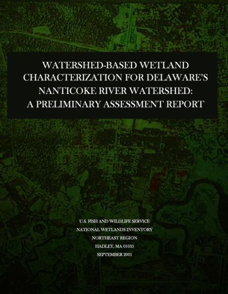 Cover for U S Fish &amp; Wildlife Service · Watershed-based Wetland Characterization for Delaware?s Nanticoke River Watershed: a Preliminary Assessment Report (Pocketbok) (2015)