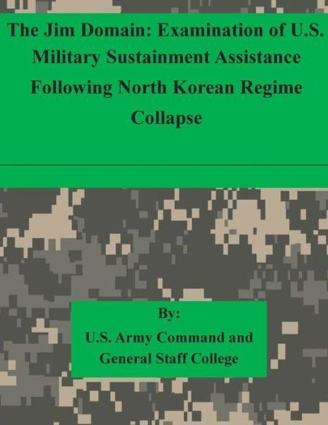 Cover for U S Army Command and General Staff Coll · The Jim Domain: Examination of U.s. Military Sustainment Assistance Following North Korean Regime Collapse (Paperback Book) (2015)