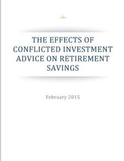 Cover for Executive Office of the President of the · The Effects of Conflicted Investment Advice on Retirement Savings (Pocketbok) (2016)