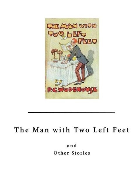 The Man with Two Left Feet - P G Wodehouse - Books - Createspace Independent Publishing Platf - 9781523470327 - January 18, 2016