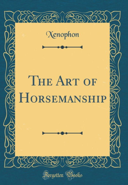 Cover for Xenophon Xenophon · The Art of Horsemanship (Classic Reprint) (Hardcover Book) (2018)