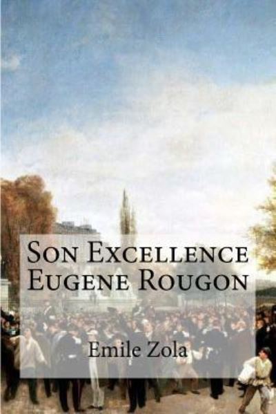 Son Excellence Eugene Rougon - Emile Zola - Books - Createspace Independent Publishing Platf - 9781532926327 - April 25, 2016