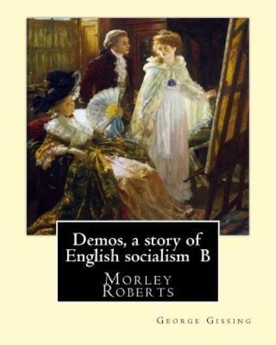 Demos, a Story of English Socialism by - George Gissing - Boeken - Createspace Independent Publishing Platf - 9781544637327 - 12 maart 2017