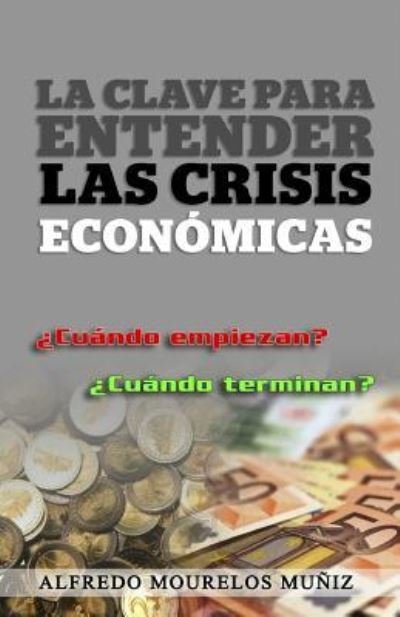 Cover for Sr Alfredo Mourelos Muniz · La Clave Para Entender Las Crisis Economicas (Taschenbuch) (2017)