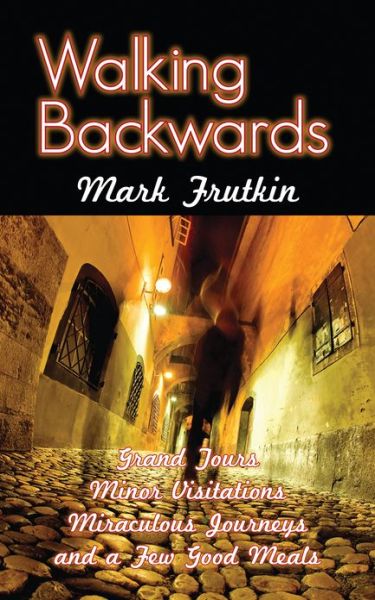 Cover for Mark Frutkin · Walking Backwards: Grand Tours, Minor Visitations, Miraculous Journeys, and a Few Good Meals (Paperback Book) (2011)