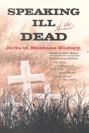 Cover for Jon Axline · Speaking Ill of the Dead: Jerks in Montana History - Speaking Ill of the Dead: Jerks in History (Paperback Book) (2000)