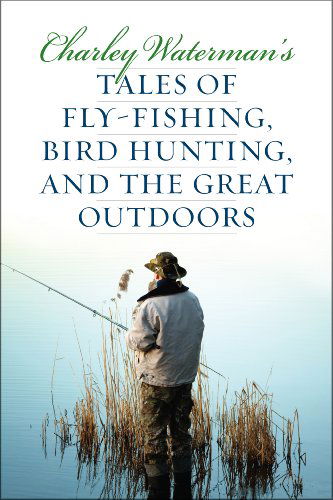 Cover for Charley Waterman · Charley Waterman's Tales of Fly-Fishing, Wingshooting, and the Great Outdoors (Paperback Book) (2014)