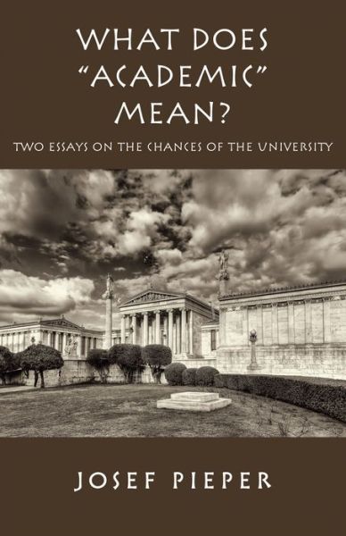 Cover for Josef Pieper · What Does &quot;Academic&quot; Mean? – Two Essays on the Chances of the University Today (Hardcover Book) (2015)