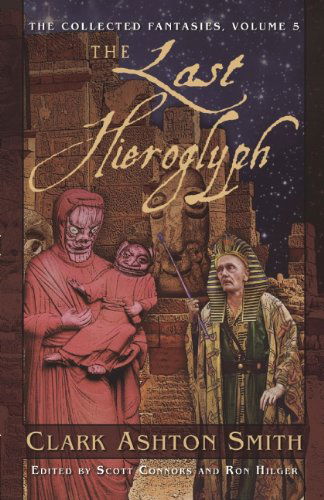 Cover for Clark Ashton Smith · The Collected Fantasies of Clark Ashton Smith Volume 5: The Last Hieroglyph: The Collected Fantasies, Vol. 5 - Collected Fantasies of Clark Ashton Smith (Hardcover Book) [First edition] (2009)