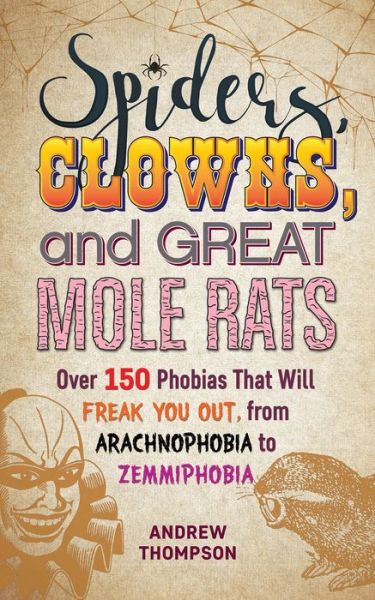 Cover for Andrew Thompson · Spiders, Clowns And Great Mole Rats: Over 150 Phobias That Will Freak You Out, from Arachnophobia to Zemmiphobia (Pocketbok) (2019)