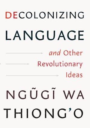 Cover for Ngugi Wa Thiong'O · Decolonizing Language And Other Revolutionary Ideas (Book) (2025)
