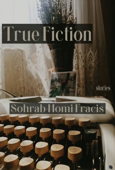 Cover for Sohrab Homi Fracis · True Fiction (Paperback Book) (2024)