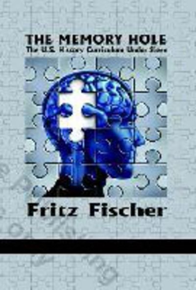 Cover for Fritz Fischer · The Memory Hole: the U.s. History Curriculum Under Siege (Paperback Book) (2013)