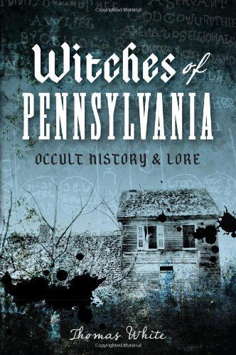 Witches of Pennsylvania: Occult History & Lore - Thomas White - Kirjat - The History Press - 9781626191327 - tiistai 25. kesäkuuta 2013