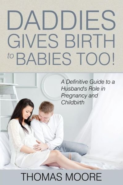 Cover for Thomas Moore · Daddies Give Birth to Babies Too!: a Definitive Guide to a Husband's Role in Pregnancy and Childbirth (Taschenbuch) (2015)